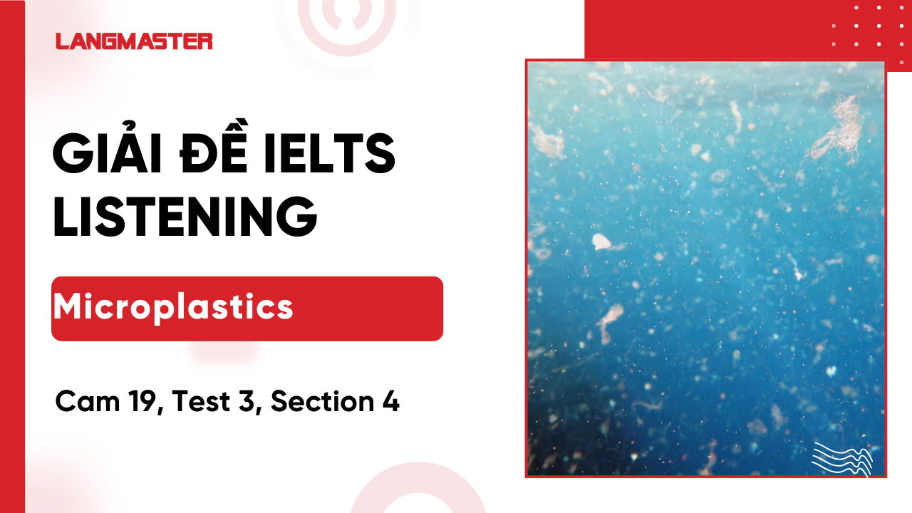Giải đề Cam IELTS 19, Test 3, Listening Section 4: Microplastics [FULL ANSWERS]